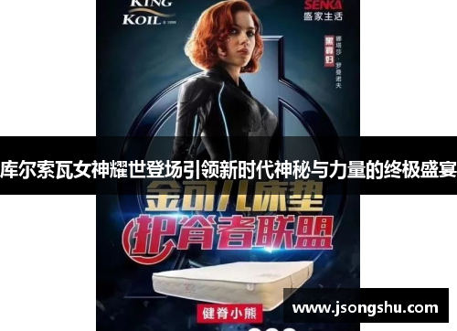 库尔索瓦女神耀世登场引领新时代神秘与力量的终极盛宴